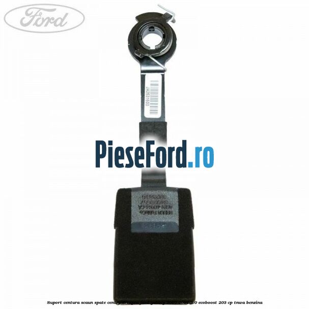 Suport centura scaun spate centru dreapta Ford Galaxy 2007-2014 2.0 EcoBoost 203 cp TNWA benzina