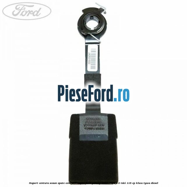 Suport centura scaun spate centru dreapta Ford Galaxy 2007-2014 2.0 TDCi 115 cp KLWA, TYWA diesel