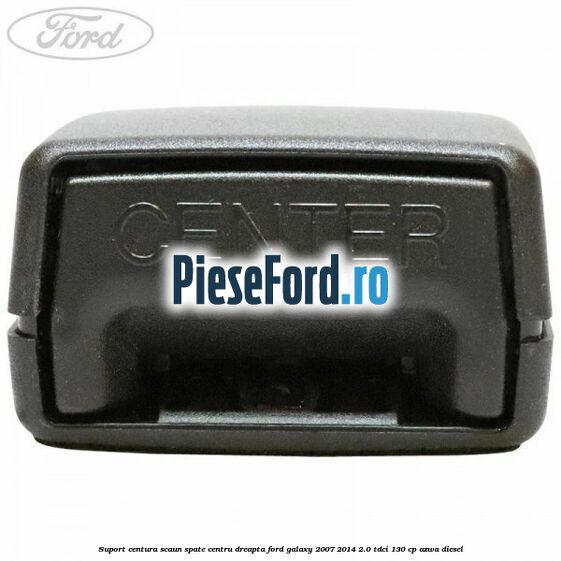 Suport centura scaun spate centru dreapta Ford Galaxy 2007-2014 2.0 TDCi 130 cp AZWA diesel