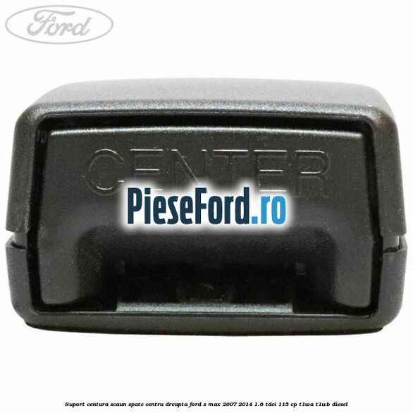 Suport centura scaun spate centru dreapta Ford S-Max 2007-2014 1.6 TDCi 115 cp T1WA, T1WB diesel