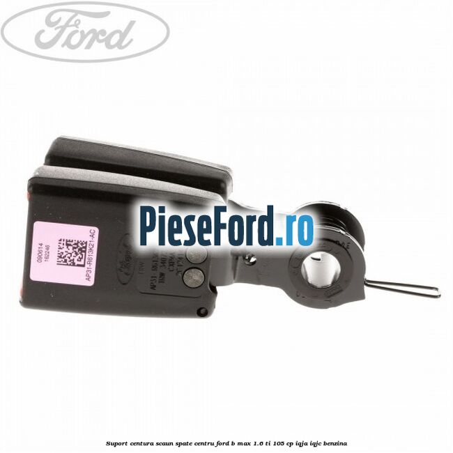 Suport centura scaun spate centru Ford B-Max 1.6 Ti 105 cp IQJA, IQJC benzina