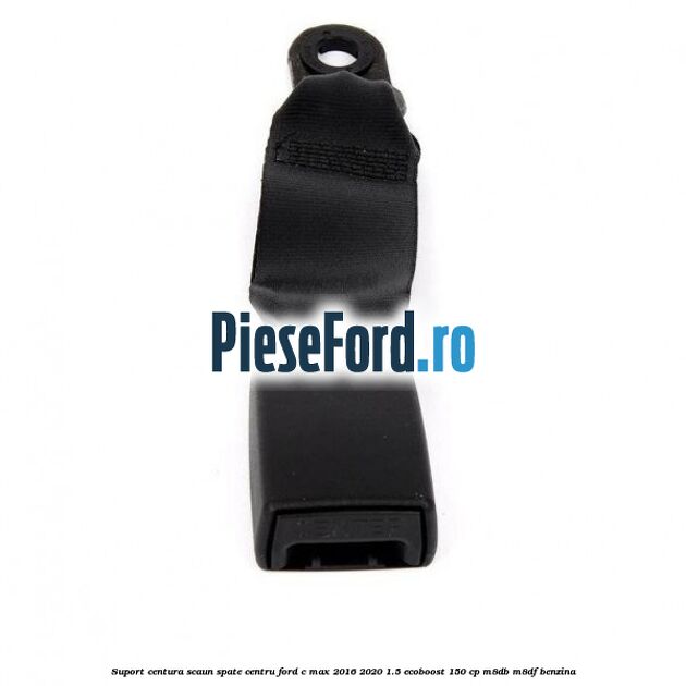 Suport centura scaun spate centru Ford C-Max 2016-2020 1.5 EcoBoost 150 cp Suport centura scaun spate centru Ford C-Max 2016-2020 1.5 EcoBoost 150 cp M8DB, M8DF benzina