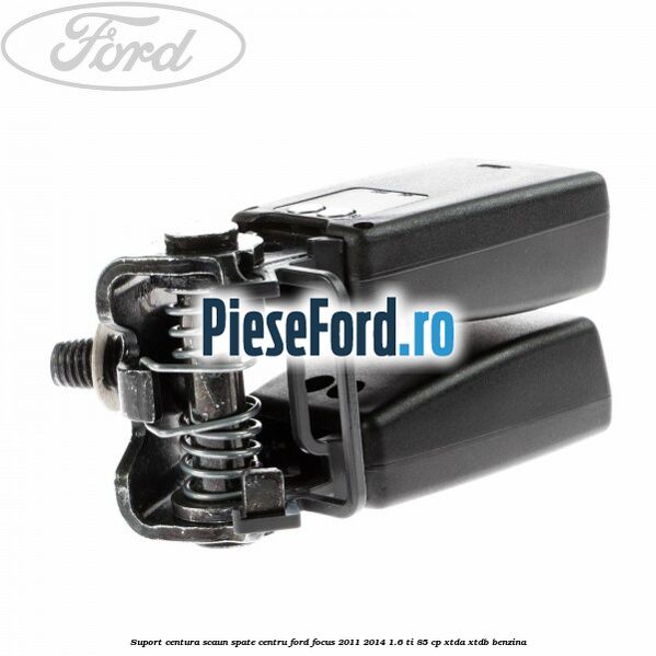 Suport centura scaun spate centru Ford Focus 2011-2014 1.6 Ti 85 cp XTDA, XTDB benzina