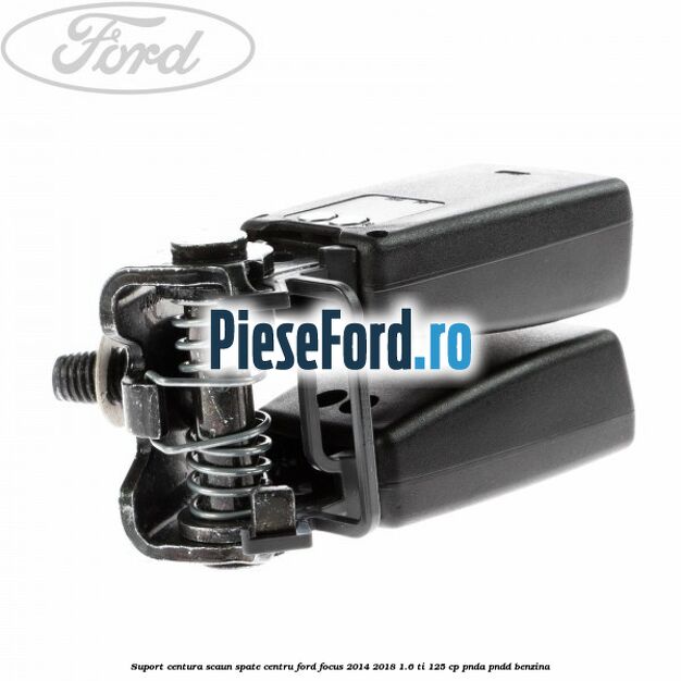 Suport centura scaun spate centru Ford Focus 2014-2018 1.6 Ti 125 cp Suport centura scaun spate centru Ford Focus 2014-2018 1.6 Ti 125 cp PNDA, PNDD benzina
