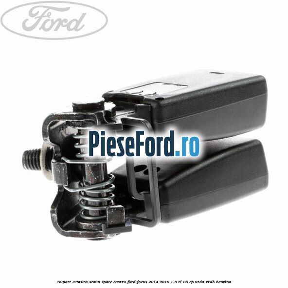 Suport centura scaun spate centru Ford Focus 2014-2018 1.6 Ti 85 cp XTDA, XTDB benzina