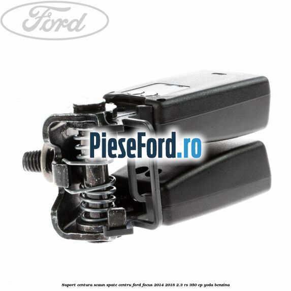 Suport centura scaun spate centru Ford Focus 2014-2018 2.3 RS 350 cp YVDA benzina