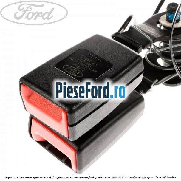 Suport centura scaun spate centru si dreapta cu avertizare sonora Ford Grand C-Max 2011-2015 1.0 EcoBoost 125 cp M1DA, M1DD benzina