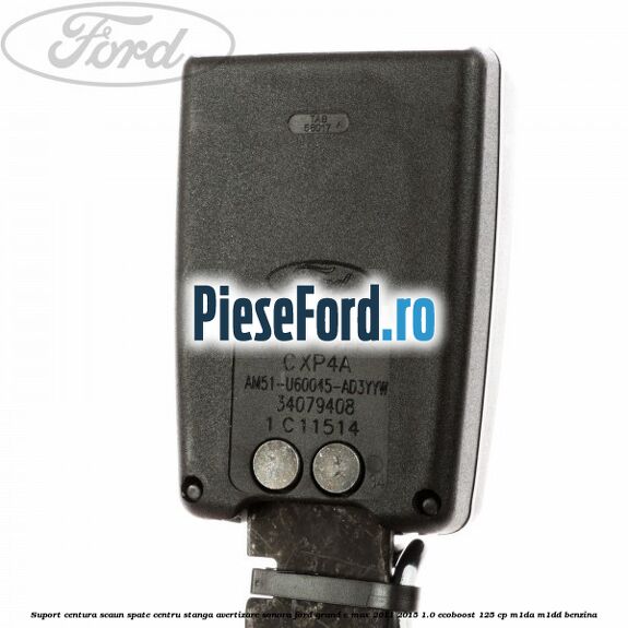 Suport centura scaun spate centru stanga avertizare sonora Ford Grand C-Max 2011-2015 1.0 EcoBoost 125 cp Suport centura scaun spate centru stanga avertizare sonora Ford Grand C-Max 2011-2015 1.0 EcoBoost 125 cp M1DA, M1DD benzina