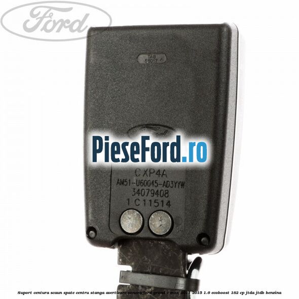 Suport centura scaun spate centru stanga avertizare sonora Ford Grand C-Max 2011-2015 1.6 EcoBoost 182 cp Suport centura scaun spate centru stanga avertizare sonora Ford Grand C-Max 2011-2015 1.6 EcoBoost 182 cp JTDA, JTDB benzina
