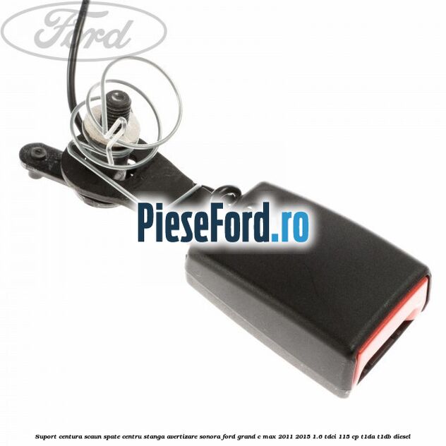 Suport centura scaun spate centru stanga avertizare sonora Ford Grand C-Max 2011-2015 1.6 TDCi 115 cp T1DA, T1DB diesel