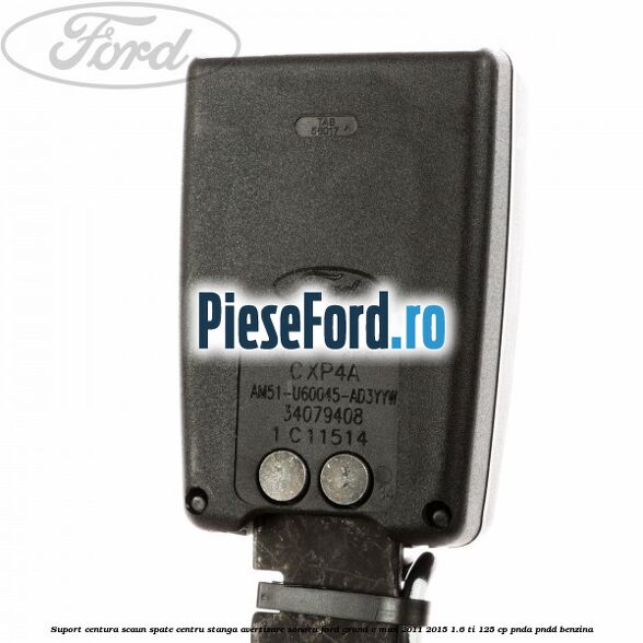 Suport centura scaun spate centru stanga avertizare sonora Ford Grand C-Max 2011-2015 1.6 Ti 125 cp PNDA, PNDD benzina