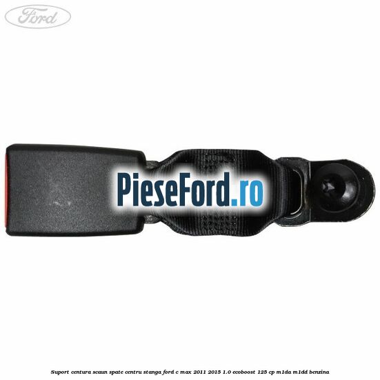 Suport centura scaun spate centru stanga Ford C-Max 2011-2015 1.0 EcoBoost 125 cp M1DA, M1DD benzina