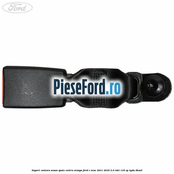 Suport centura scaun spate centru stanga Ford C-Max 2011-2015 2.0 TDCi 115 cp TYDA diesel