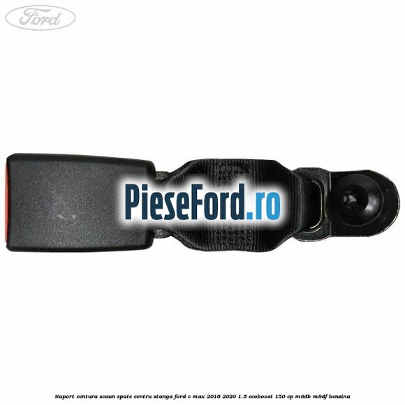 Suport centura scaun spate centru stanga Ford C-Max 2016-2020 1.5 EcoBoost 150 cp M8DB, M8DF benzina