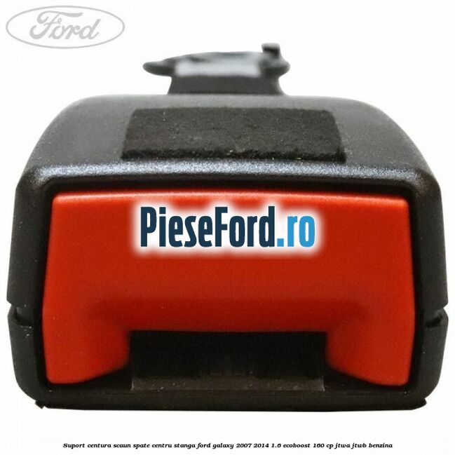 Suport centura scaun spate centru stanga Ford Galaxy 2007-2014 1.6 EcoBoost 160 cp JTWA, JTWB benzina