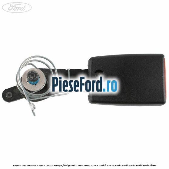 Suport centura scaun spate centru stanga Ford Grand C-Max 2016-2020 1.5 TDCi 120 cp XWDA, XWDB, XWDC, XWDD, XWDE diesel