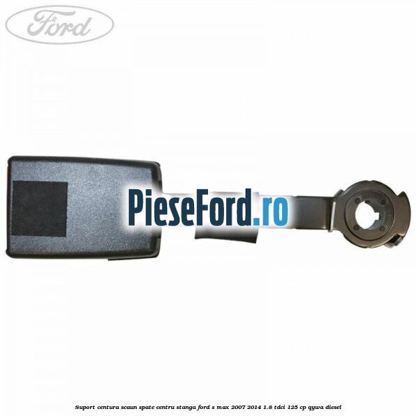 Suport centura scaun spate centru stanga Ford S-Max 2007-2014 1.8 TDCi 125 cp QYWA diesel