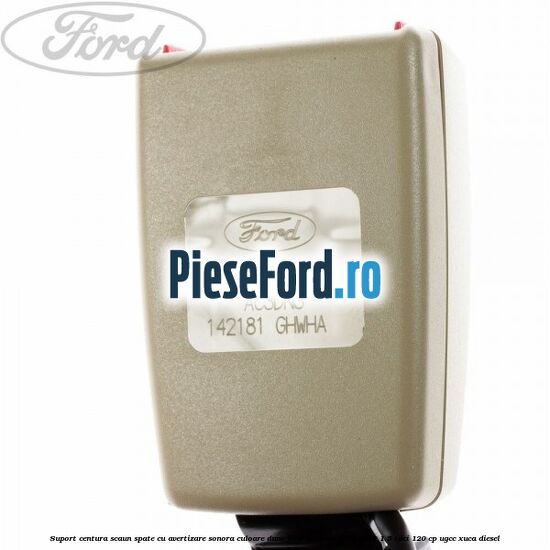Suport centura scaun spate cu avertizare sonora culoare dune Ford Mondeo 2014-2018 1.5 TDCi 120 cp UGCC, XUCA diesel