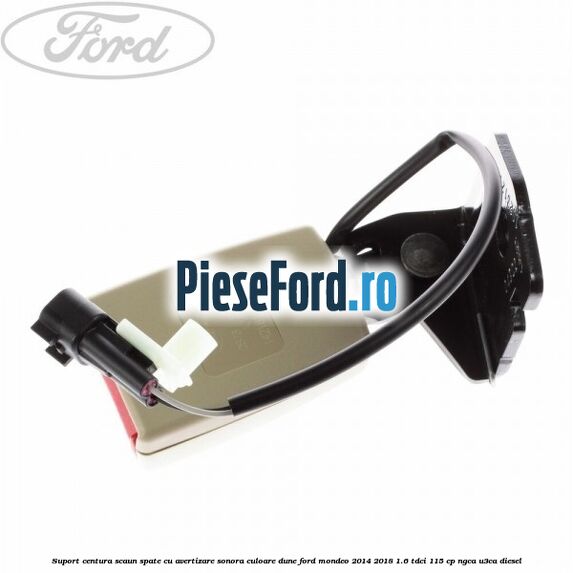 Suport centura scaun spate cu avertizare sonora culoare dune Ford Mondeo 2014-2018 1.6 TDCi 115 cp NGCA, U3CA diesel