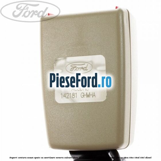 Suport centura scaun spate cu avertizare sonora culoare dune Ford Mondeo 2014-2018 2.0 TDCi 180 cp T8CA, T8CC, T8CD, T8CL diesel