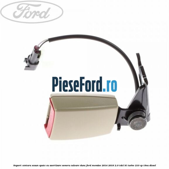 Suport centura scaun spate cu avertizare sonora culoare dune Ford Mondeo 2014-2018 2.0 TDCi Bi-Turbo 210 cp T9CA diesel
