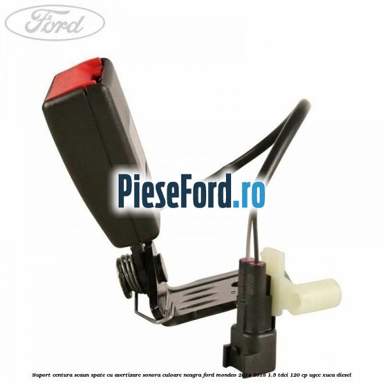 Suport centura scaun spate cu avertizare sonora culoare neagra Ford Mondeo 2014-2018 1.5 TDCi 120 cp UGCC, XUCA diesel