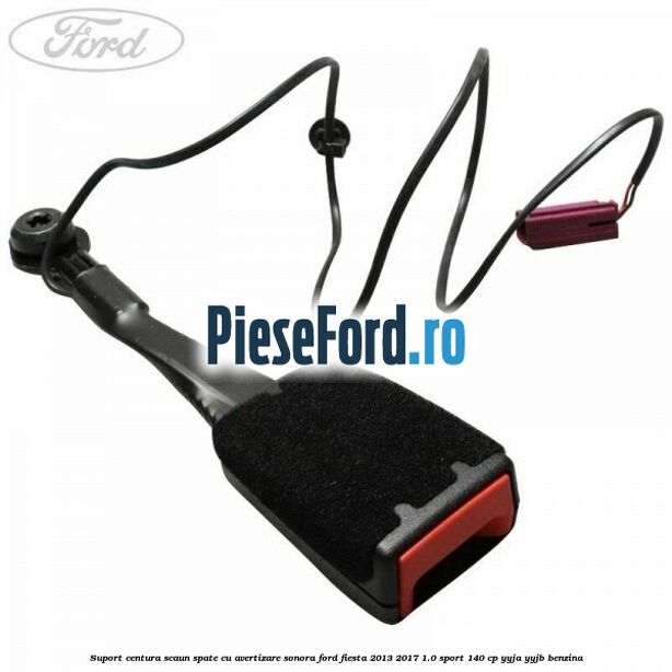 Suport centura scaun spate cu avertizare sonora Ford Fiesta 2013-2017 1.0 Sport 140 cp YYJA, YYJB benzina