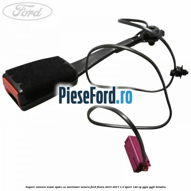 Suport centura scaun spate cu avertizare sonora Ford Fiesta 2013-2017 1.0 Sport 140 cp YYJA, YYJB benzina