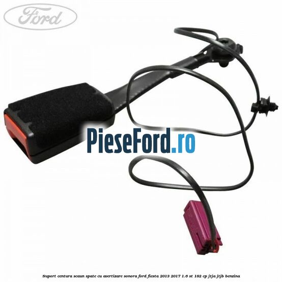Suport centura scaun spate cu avertizare sonora Ford Fiesta 2013-2017 1.6 ST 182 cp JTJA, JTJB benzina