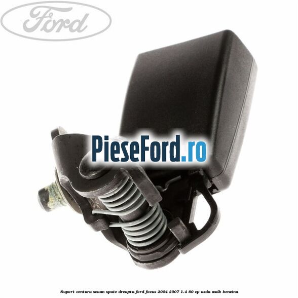 Suport centura scaun spate dreapta Ford Focus 2004-2007 1.4 80 cp ASDA, ASDB benzina