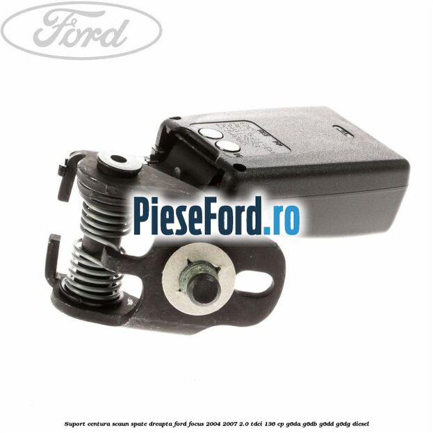 Suport centura scaun spate dreapta Ford Focus 2004-2007 2.0 TDCi 136 cp Suport centura scaun spate dreapta Ford Focus 2004-2007 2.0 TDCi 136 cp G6DA, G6DB, G6DD, G6DG diesel