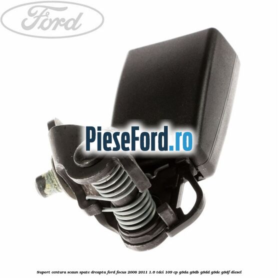 Suport centura scaun spate dreapta Ford Focus 2008-2011 1.6 TDCi 109 cp Suport centura scaun spate dreapta Ford Focus 2008-2011 1.6 TDCi 109 cp G8DA, G8DB, G8DD, G8DE, G8DF diesel