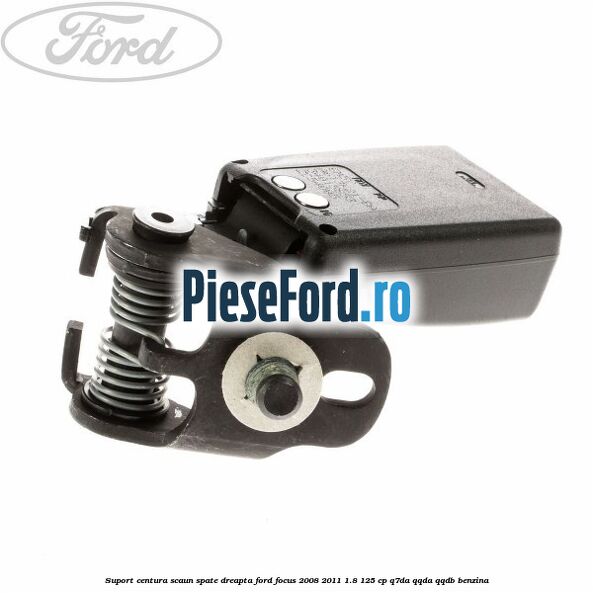 Suport centura scaun spate dreapta Ford Focus 2008-2011 1.8 125 cp Suport centura scaun spate dreapta Ford Focus 2008-2011 1.8 125 cp Q7DA, QQDA, QQDB benzina