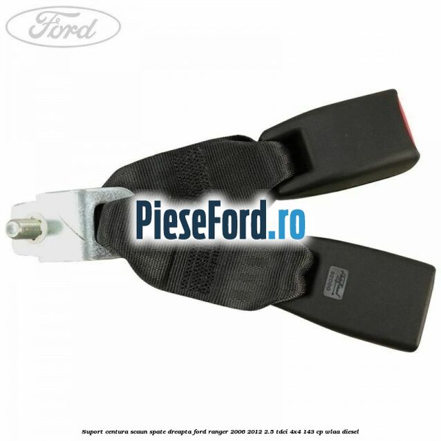Suport centura scaun spate dreapta Ford Ranger 2006-2012 2.5 TDCi 4x4 143 cp WLAA diesel