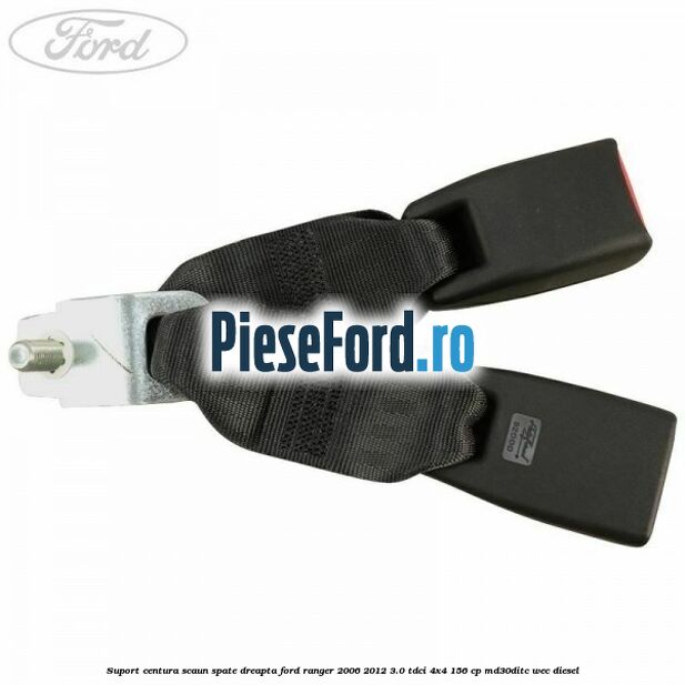 Suport centura scaun spate dreapta Ford Ranger 2006-2012 3.0 TDCi 4x4 156 cp MD30DITC, WEC diesel