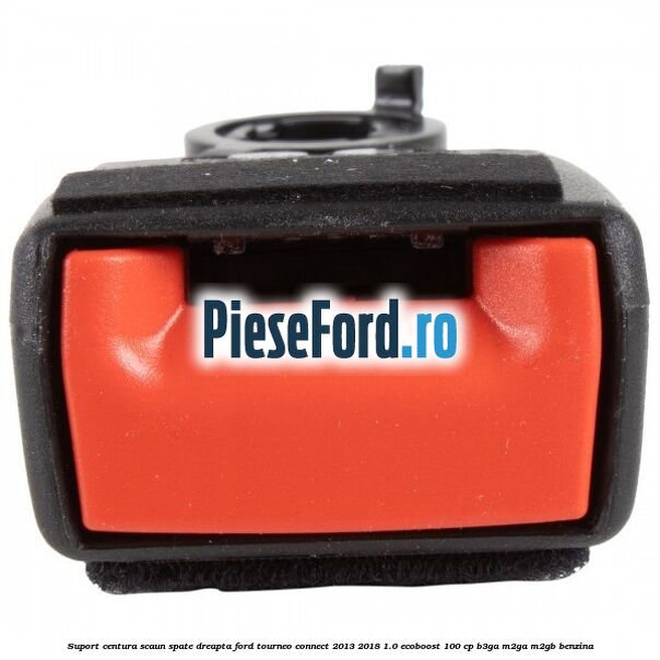 Suport centura scaun spate dreapta Ford Tourneo Connect 2013-2018 1.0 EcoBoost 100 cp B3GA, M2GA, M2GB benzina