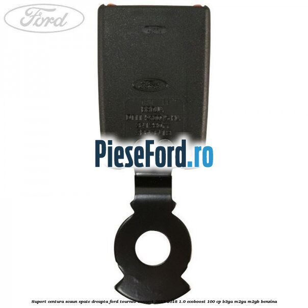 Suport centura scaun spate dreapta Ford Tourneo Connect 2013-2018 1.0 EcoBoost 100 cp B3GA, M2GA, M2GB benzina