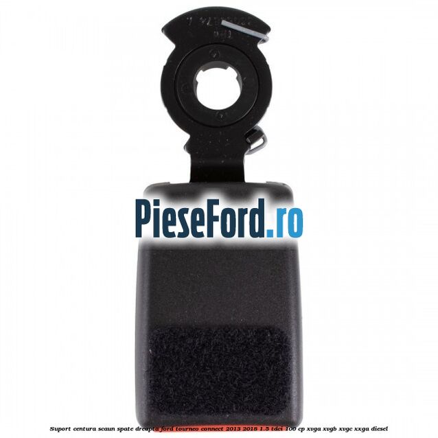 Suport centura scaun spate dreapta Ford Tourneo Connect 2013-2018 1.5 TDCi 100 cp XVGA, XVGB, XVGC, XXGA diesel