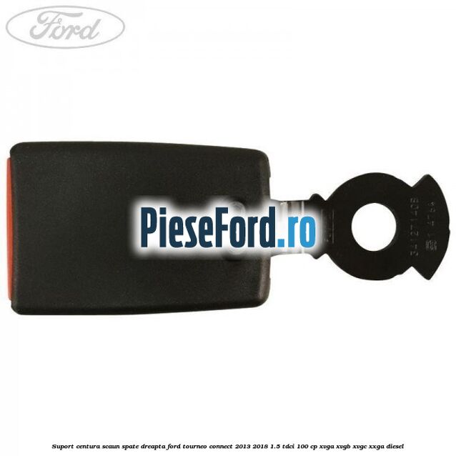 Suport centura scaun spate dreapta Ford Tourneo Connect 2013-2018 1.5 TDCi 100 cp XVGA, XVGB, XVGC, XXGA diesel