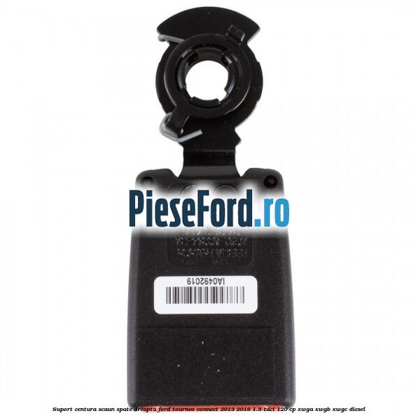 Suport centura scaun spate dreapta Ford Tourneo Connect 2013-2018 1.5 TDCi 120 cp Suport centura scaun spate dreapta Ford Tourneo Connect 2013-2018 1.5 TDCi 120 cp XWGA, XWGB, XWGC diesel