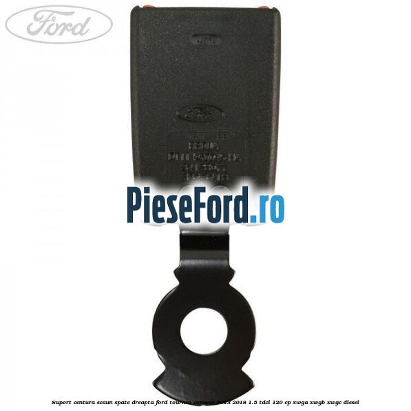 Suport centura scaun spate dreapta Ford Tourneo Connect 2013-2018 1.5 TDCi 120 cp XWGA, XWGB, XWGC diesel