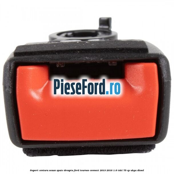 Suport centura scaun spate dreapta Ford Tourneo Connect 2013-2018 1.6 TDCi 75 cp UBGA diesel