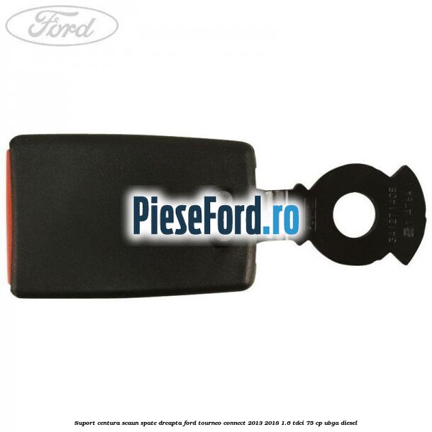 Suport centura scaun spate dreapta Ford Tourneo Connect 2013-2018 1.6 TDCi 75 cp UBGA diesel