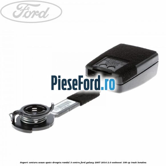 Suport centura scaun spate dreapta randul 3 centru Ford Galaxy 2007-2014 2.0 EcoBoost 199 cp TNWB benzina