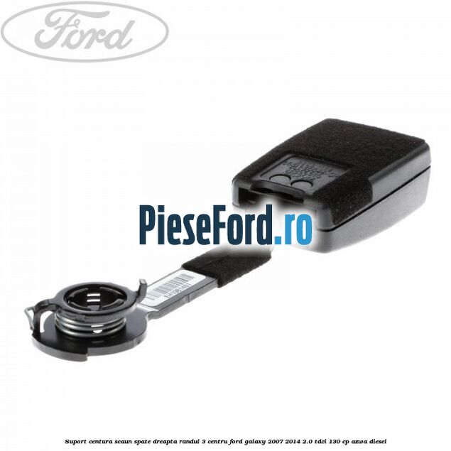 Suport centura scaun spate dreapta randul 3 centru Ford Galaxy 2007-2014 2.0 TDCi 130 cp Suport centura scaun spate dreapta randul 3 centru Ford Galaxy 2007-2014 2.0 TDCi 130 cp AZWA diesel
