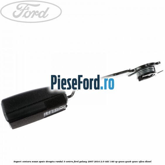 Suport centura scaun spate dreapta randul 3 centru Ford Galaxy 2007-2014 2.0 TDCi 140 cp QXWA, QXWB, QXWC, UFWA diesel