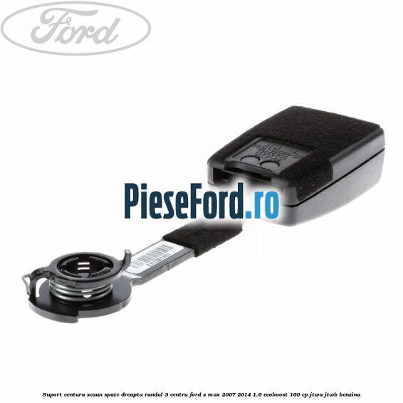 Suport centura scaun spate dreapta randul 3 centru Ford S-Max 2007-2014 1.6 EcoBoost 160 cp JTWA, JTWB benzina