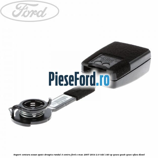 Suport centura scaun spate dreapta randul 3 centru Ford S-Max 2007-2014 2.0 TDCi 140 cp QXWA, QXWB, QXWC, UFWA diesel