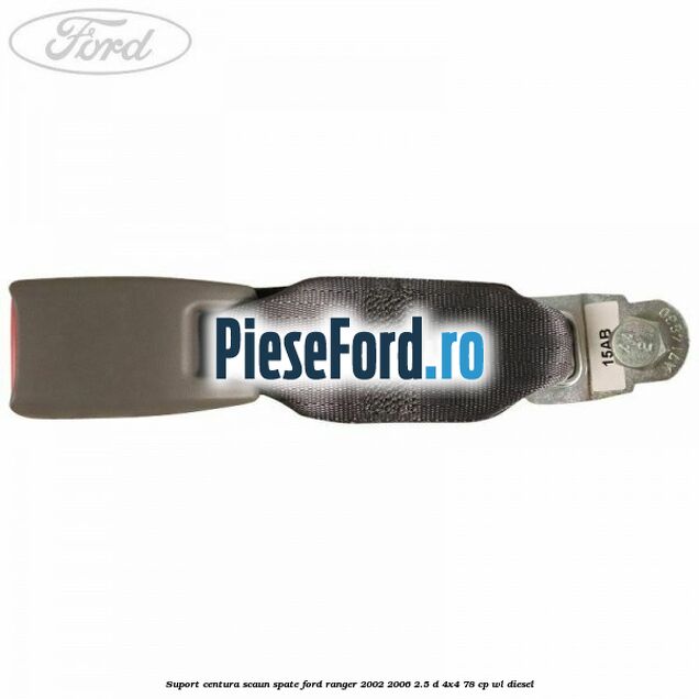 Suport centura scaun spate Ford Ranger 2002-2006 2.5 D 4x4 78 cp WL diesel
