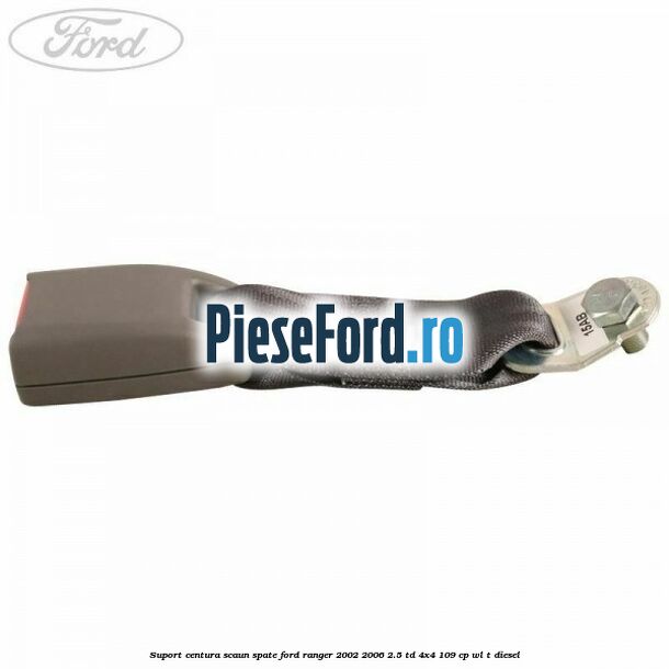 Suport centura scaun spate Ford Ranger 2002-2006 2.5 TD 4x4 109 cp WL-T diesel